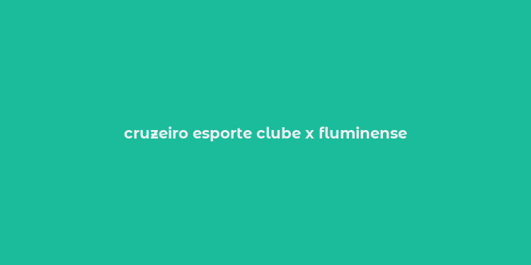 cruzeiro esporte clube x fluminense