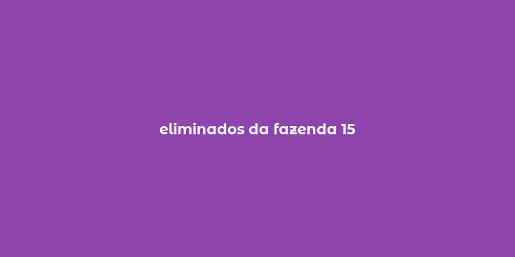 eliminados da fazenda 15