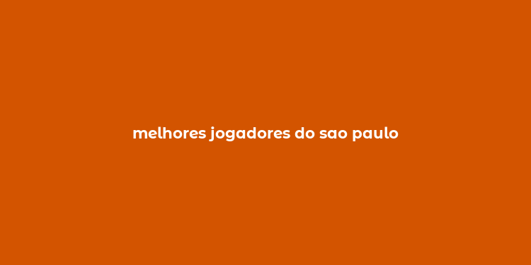 melhores jogadores do sao paulo