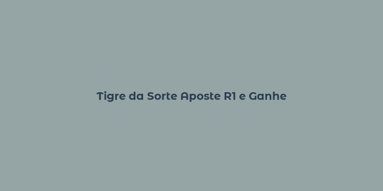 Tigre da Sorte Aposte R1 e Ganhe