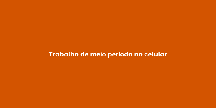 Trabalho de meio período no celular