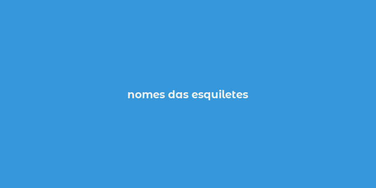 nomes das esquiletes