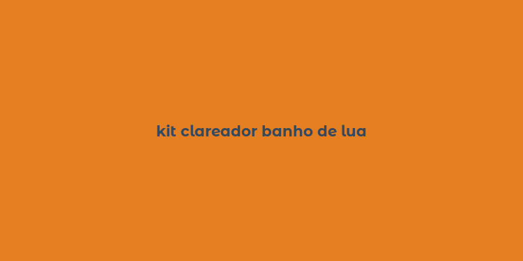 kit clareador banho de lua