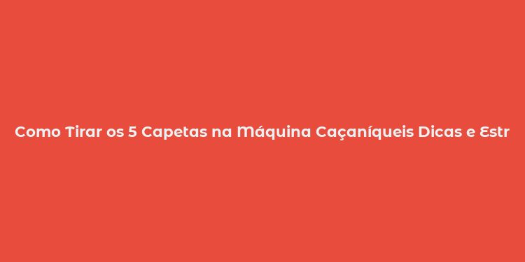 Como Tirar os 5 Capetas na Máquina Caçaníqueis Dicas e Estratégias