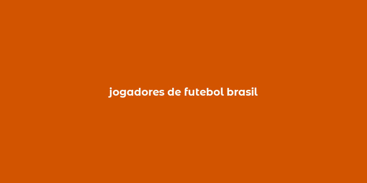 jogadores de futebol brasil