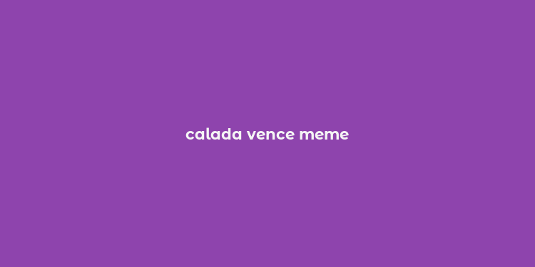 calada vence meme