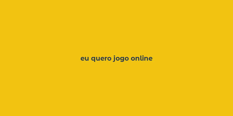 eu quero jogo online