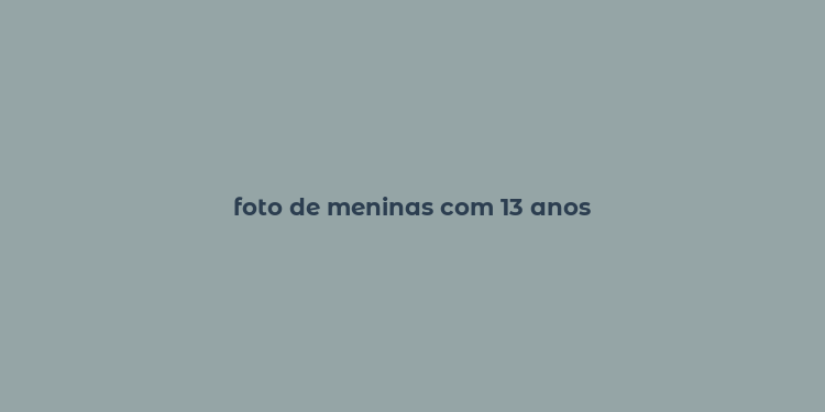 foto de meninas com 13 anos