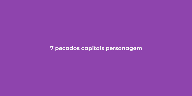 7 pecados capitais personagem