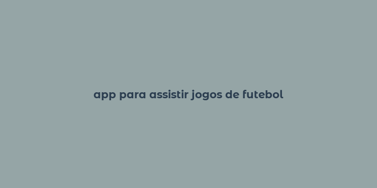 app para assistir jogos de futebol