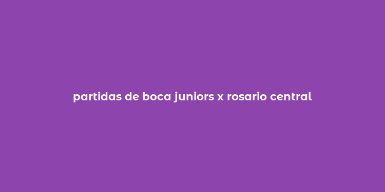 partidas de boca juniors x rosario central