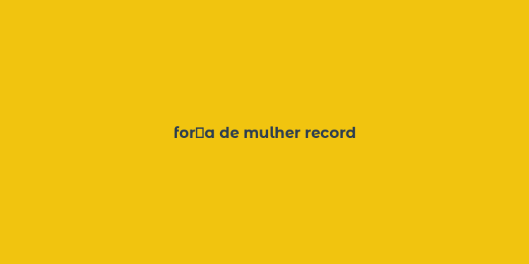 for？a de mulher record