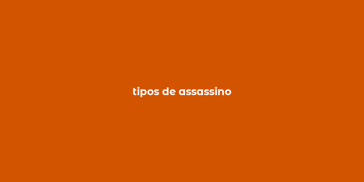 tipos de assassino