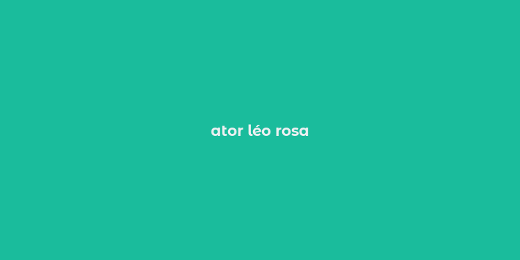 ator léo rosa