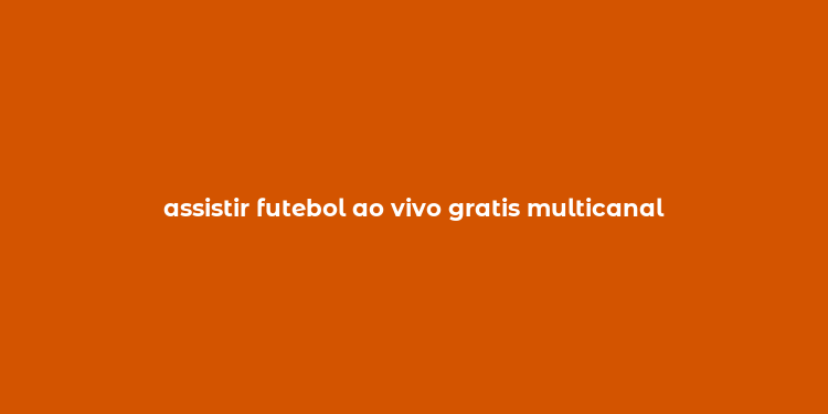 assistir futebol ao vivo gratis multicanal