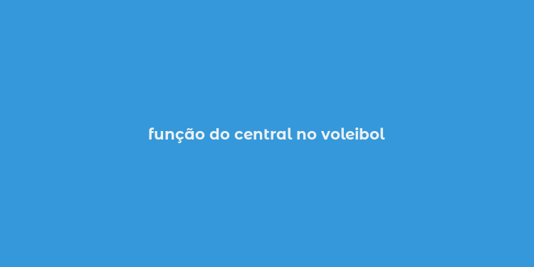 função do central no voleibol