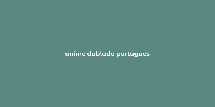 anime dublado portugues