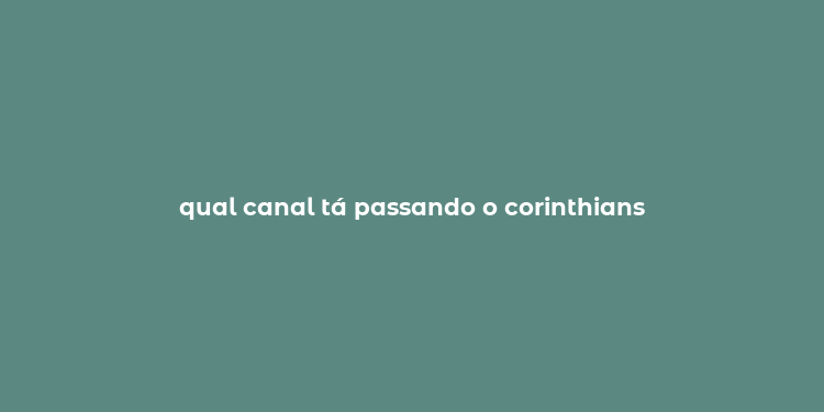 qual canal tá passando o corinthians