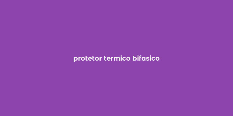 protetor termico bifasico