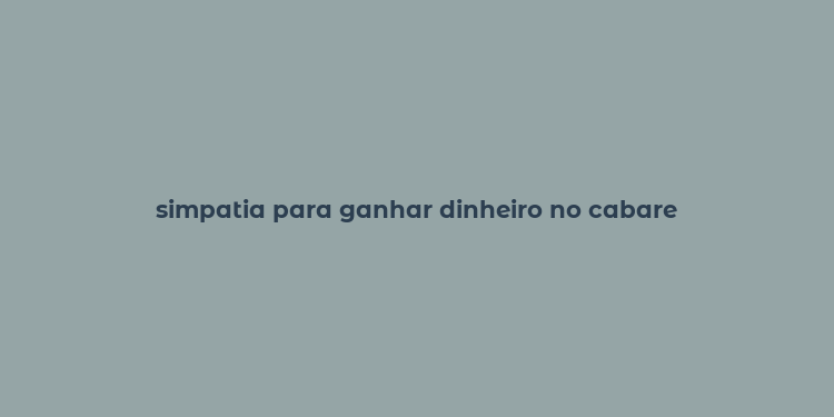 simpatia para ganhar dinheiro no cabare