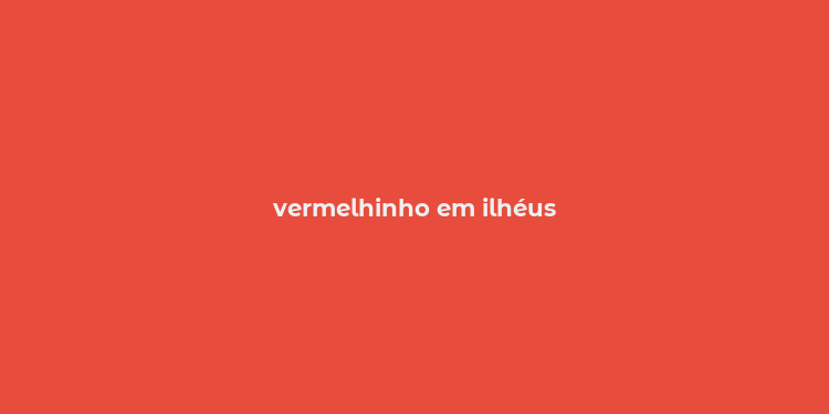 vermelhinho em ilhéus