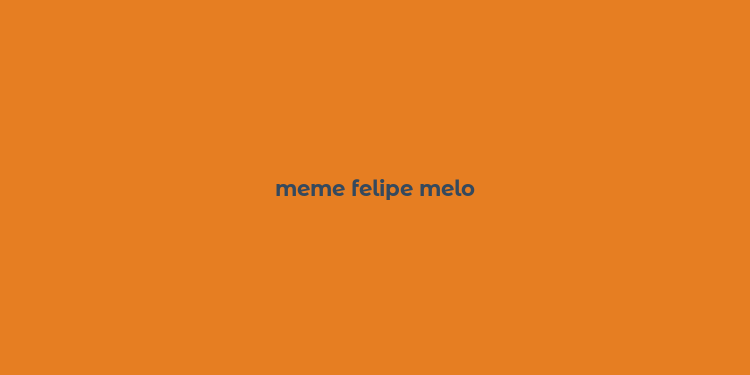 meme felipe melo