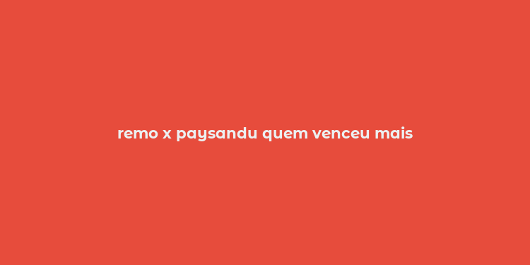 remo x paysandu quem venceu mais