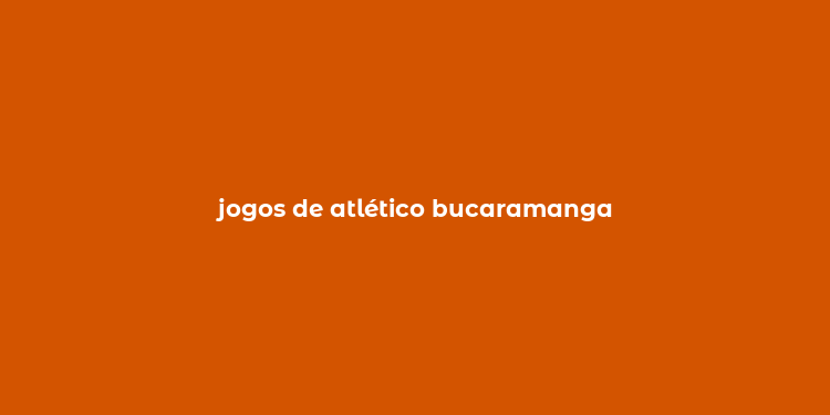 jogos de atlético bucaramanga