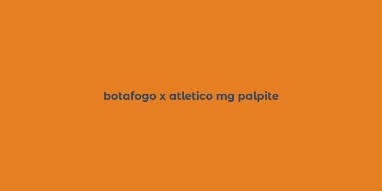 botafogo x atletico mg palpite