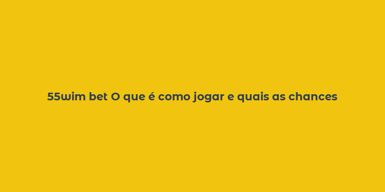 55wim bet O que é como jogar e quais as chances