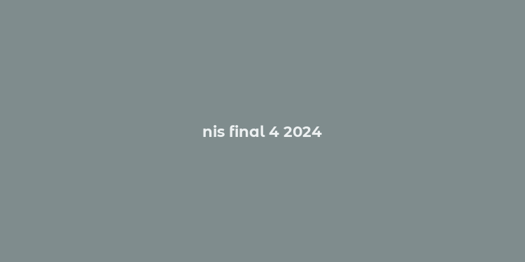 nis final 4 2024