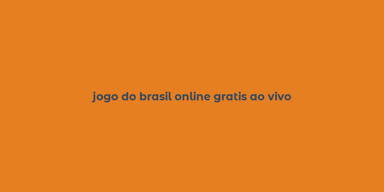 jogo do brasil online gratis ao vivo