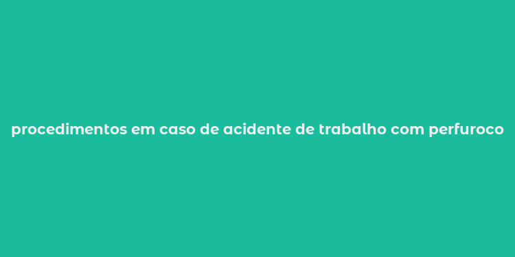 procedimentos em caso de acidente de trabalho com perfurocortante