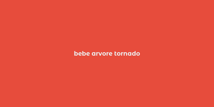 bebe arvore tornado