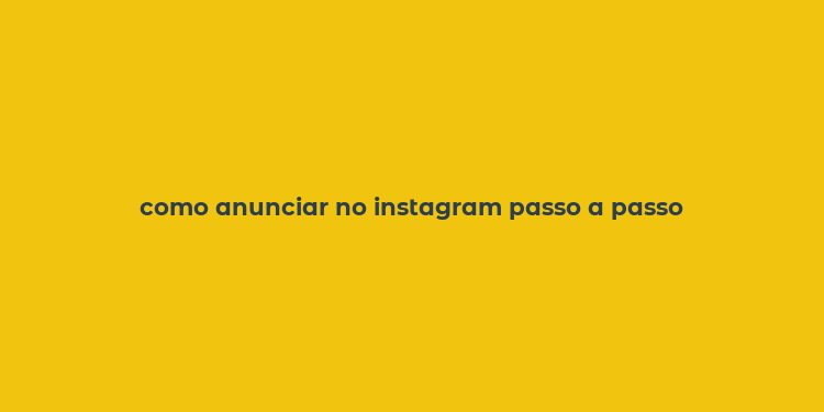 como anunciar no instagram passo a passo