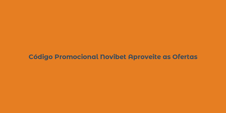 Código Promocional Novibet Aproveite as Ofertas