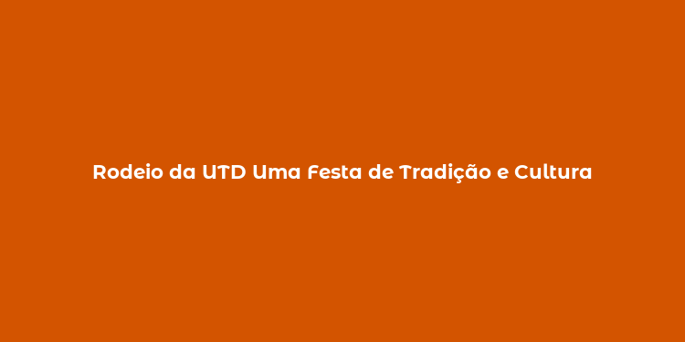 Rodeio da UTD Uma Festa de Tradição e Cultura