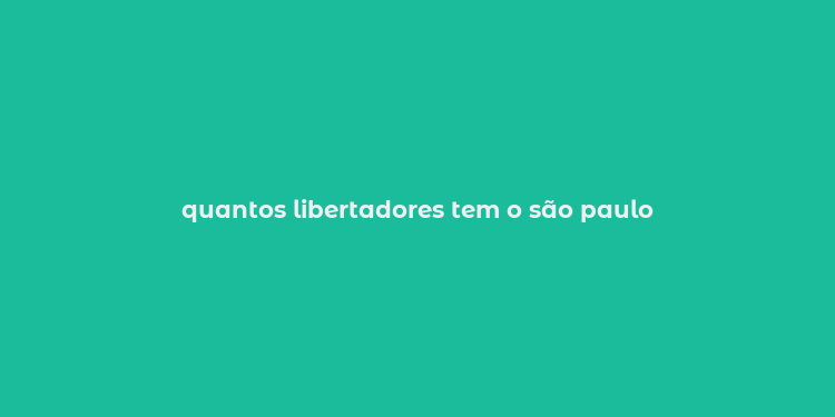 quantos libertadores tem o são paulo