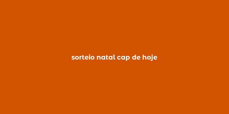 sorteio natal cap de hoje