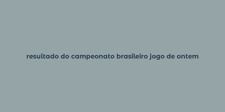 resultado do campeonato brasileiro jogo de ontem