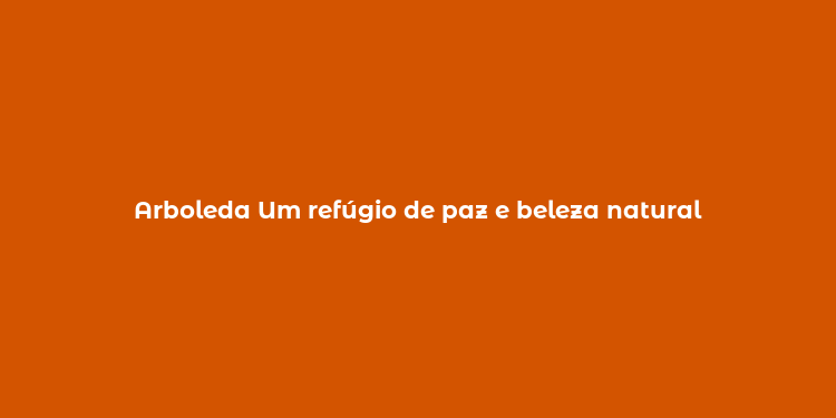 Arboleda Um refúgio de paz e beleza natural