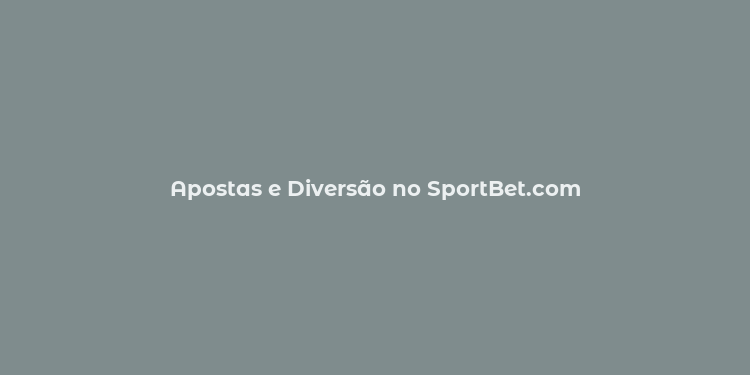 Apostas e Diversão no SportBet.com