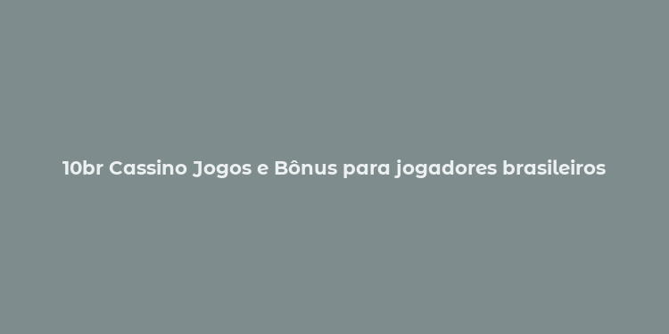 10br Cassino Jogos e Bônus para jogadores brasileiros