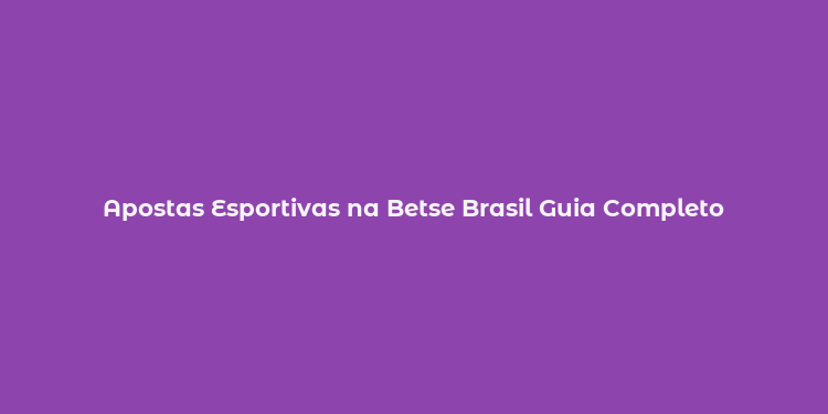 Apostas Esportivas na Betse Brasil Guia Completo