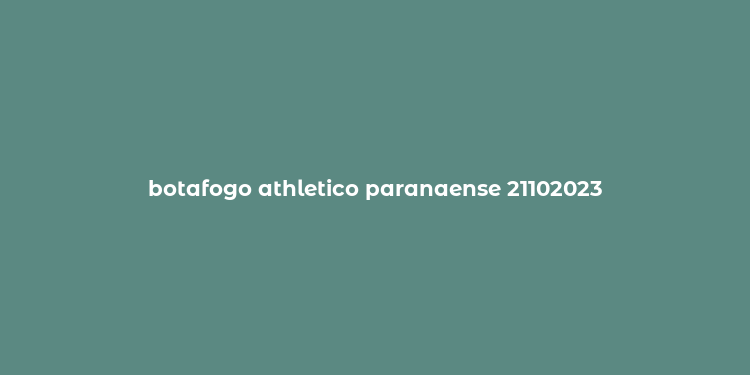 botafogo athletico paranaense 21102023