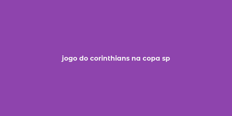 jogo do corinthians na copa sp