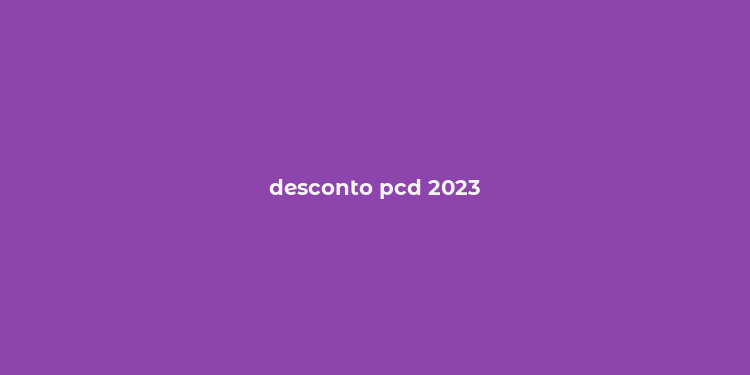 desconto pcd 2023