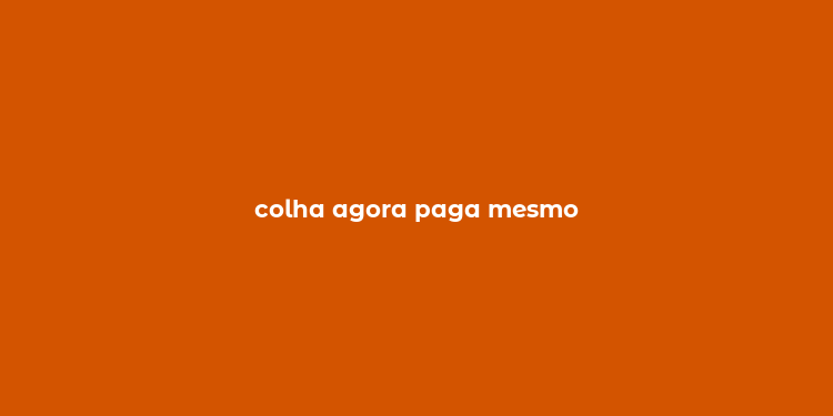 colha agora paga mesmo