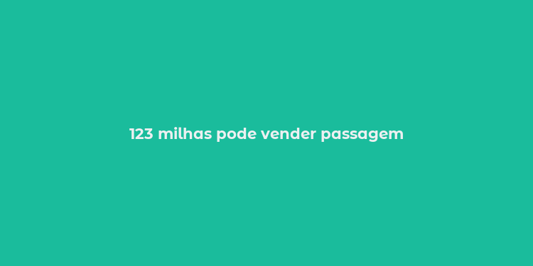 123 milhas pode vender passagem