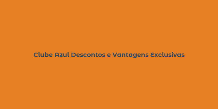 Clube Azul Descontos e Vantagens Exclusivas